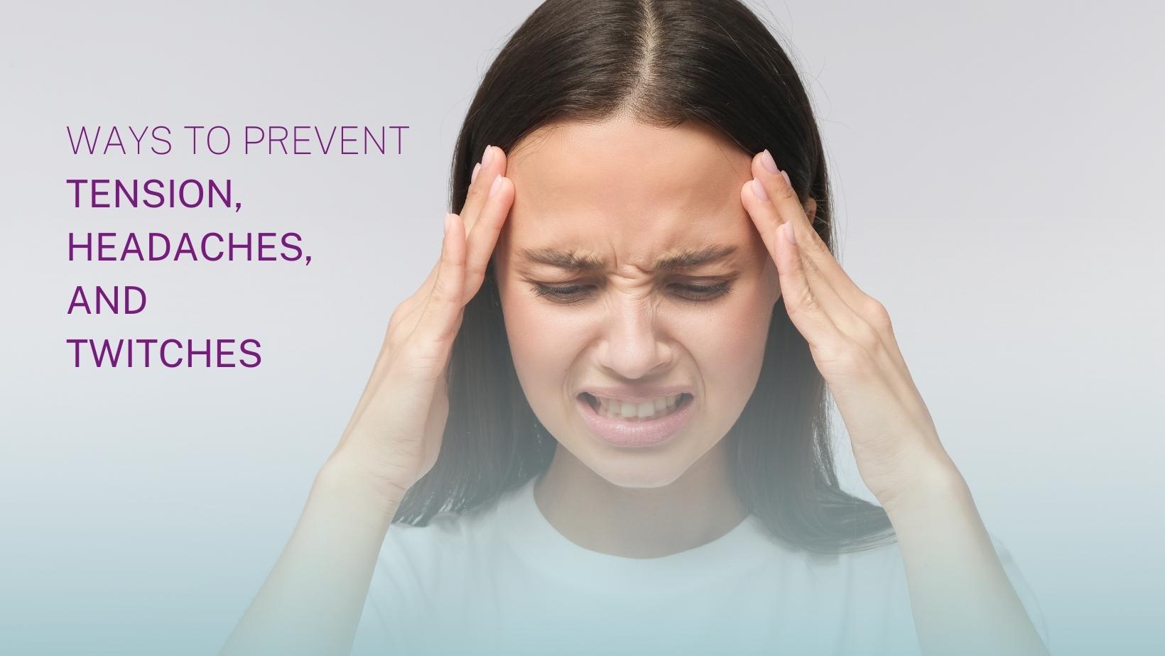 A girl Holding her hands to her forehead, reading Ways to prvent Tension, headaches, and twitches